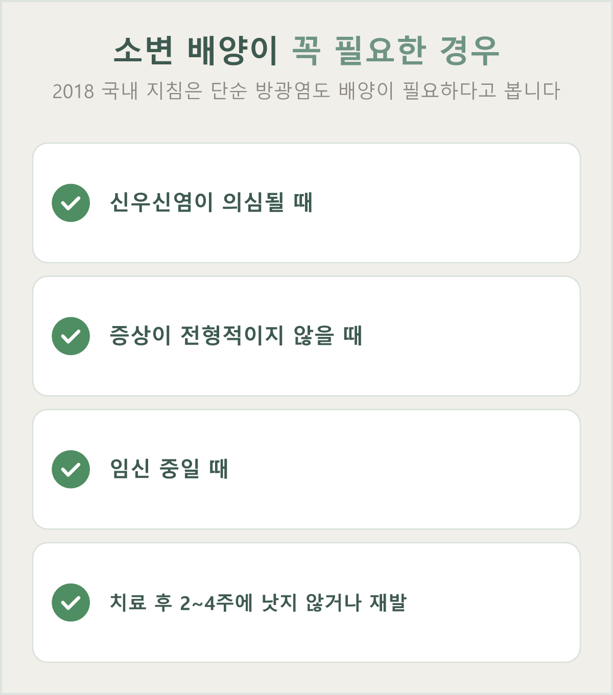 신우신염 의심·비전형 증상·임신 중·치료 후 2~4주에 낫지 않거나 재발했을 때는 소변 배양이 꼭 필요하며, 2018년 국내 지침은 단순 방광염도 배양이 필요하다고 봅니다